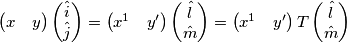 \left( \begin{matrix}
x & y \\
\end{matrix} \right)\left( \begin{matrix}
{\hat{i}} \\
{\hat{j}} \\
\end{matrix} \right)=\left( \begin{matrix}
x^{1} & y^{\prime} \\
\end{matrix} \right)\left( \begin{matrix}
{\hat{l}} \\
{\hat{m}} \\
\end{matrix} \right)=\left( \begin{matrix}
x^{1} & y^{\prime} \\
\end{matrix} \right)T\left( \begin{matrix}
{\hat{l}} \\
{\hat{m}} \\
\end{matrix} \right) \left( \begin{matrix}
x & y \\
\end{matrix} \right)\left( \begin{matrix}
{\hat{i}} \\
{\hat{j}} \\
\end{matrix} \right)=\left( \begin{matrix}
x^{1} & y^{\prime} \\
\end{matrix} \right)\left( \begin{matrix}
{\hat{l}} \\
{\hat{m}} \\
\end{matrix} \right)=\left( \begin{matrix}
x^{1} & y^{\prime} \\
\end{matrix} \right)T\left( \begin{matrix}
{\hat{l}} \\
{\hat{m}} \\
\end{matrix} \right)