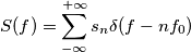 S(f)=\sum_{-\infty} ^{+\infty} s_{n} \delta(f-nf_{0}) S(f)=\sum_{-\infty} ^{+\infty} s_{n} \delta(f-nf_{0})