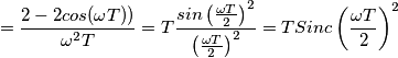 =\frac{2-2cos(\omega T))}{\omega^2 T}=T\frac{sin\left( \frac{\omega T}{2} \right)^2}{\left( \frac{\omega T}{2} \right)^2}=TSinc\left( \frac{\omega T}{2} \right)^2