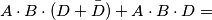 A \cdot B \cdot (D+ \bar{D}) +A \cdot B  \cdot D =
