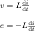 \begin{array}{l}
v = L\frac{{{\rm{d}}i}}{{{\rm{d}}t}}\\
\\
e = - L\frac{{{\rm{d}}i}}{{{\rm{d}}t}}
\end{array} \begin{array}{l}
v = L\frac{{{\rm{d}}i}}{{{\rm{d}}t}}\\
\\
e = - L\frac{{{\rm{d}}i}}{{{\rm{d}}t}}
\end{array}