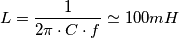 L=\frac{1}{2\pi \cdot C\cdot f}\simeq 100mH