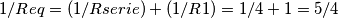1/Req = (1/Rserie) + (1/R1) = 1/4 + 1 = 5/4