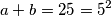 a+b=25=5^2 a+b=25=5^2