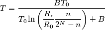T = \frac{BT_0}{T_0\ln\left(\displaystyle\frac{R_\text{r}}{R_0}\frac{n}{2^N-n}\right)+B} T = \frac{BT_0}{T_0\ln\left(\displaystyle\frac{R_\text{r}}{R_0}\frac{n}{2^N-n}\right)+B}