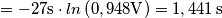 =-27\mathrm{s}\cdot ln\left(0,948\mathrm{V}\right )= 1,441\,\mathrm{s} =-27\mathrm{s}\cdot ln\left(0,948\mathrm{V}\right )= 1,441\,\mathrm{s}