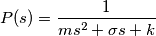 P(s)=\frac{1}{m s^2+\sigma s+ k}