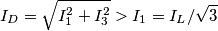 I_D = \sqrt {I_1 ^2 + I^2 _3 } > I_1 = I_L / \sqrt 3 I_D = \sqrt {I_1 ^2 + I^2 _3 } > I_1 = I_L / \sqrt 3