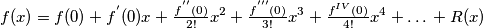 f(x)=f(0)+f^{’}(0)x+\tfrac{f^{''}(0)}{2!}x^2+ \tfrac{f^{'''}(0)}{3!}x^3+ \tfrac{f^{IV}(0)}{4!}x^4+…+R(x) f(x)=f(0)+f^{’}(0)x+\tfrac{f^{''}(0)}{2!}x^2+ \tfrac{f^{'''}(0)}{3!}x^3+ \tfrac{f^{IV}(0)}{4!}x^4+…+R(x)