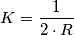 K=\frac{1}{2\cdot R}