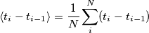 \langle t_i - t_{i-1} \rangle = \frac1N \sum_i^N (t_i - t_{i-1} ) \langle t_i - t_{i-1} \rangle = \frac1N \sum_i^N (t_i - t_{i-1} )