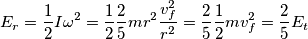 E_r=\frac{1}{2}I \omega^2=\frac{1}{2}\frac{2}{5}mr^2\frac{v_f^2}{r^2}=\frac{2}{5}\frac{1}{2}mv_f^2=\frac{2}{5}E_t