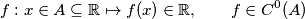 f:x \in A\subseteq\mathbb{R} \mapsto f(x) \in \mathbb{R}, \qquad f\in C^0(A)