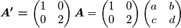 \boldsymbol{A^{\prime}=}\begin{pmatrix}1 & 0\\
0 & 2
\end{pmatrix}\boldsymbol{A}=\begin{pmatrix}1 & 0\\
0 & 2
\end{pmatrix}\begin{pmatrix}a & b\\
c & d
\end{pmatrix}