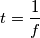 t=\frac{1}{f}
