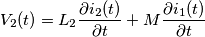 \[V_{2}(t)=L_{2}\frac{\partial i_{2}(t)}{\partial t}+M\frac{\partial i_{1}(t)}{\partial t}\]