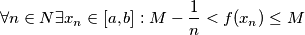 \forall n\in N \exists x_n \in [a, b]: M-\frac{1}{n}<f(x_n)\leq M