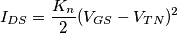 I_{DS}= \frac{K_n}{2} (V_{GS} - V_{TN})^2 I_{DS}= \frac{K_n}{2} (V_{GS} - V_{TN})^2