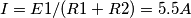 I= E1/(R1+R2)= 5.5 A I= E1/(R1+R2)= 5.5 A