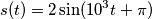 s(t)=2 \sin(10^3 t + \pi)