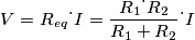 V = R_{eq} \dot \ I = \frac {R_1 \dot \ R_2} {R_1+R_2} \dot \ I V = R_{eq} \dot \ I = \frac {R_1 \dot \ R_2} {R_1+R_2} \dot \ I