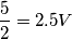 \frac{5}{2}=2.5V