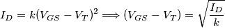 I_D=k(V_{GS}-V_T)^2 \Longrightarrow (V_{GS}-V_T)=\sqrt{\frac{I_D}{k}}