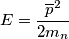 E=\frac{\overline{p}^{2}}{2m_{n}}