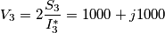 {V_3} = 2\frac{{{S_3}}}{{I_3^*}} = 1000 + j1000 {V_3} = 2\frac{{{S_3}}}{{I_3^*}} = 1000 + j1000