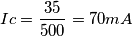 Ic = \frac{35}{500} = 70 mA Ic = \frac{35}{500} = 70 mA