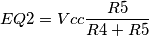 EQ2=Vcc\frac{R5}{R4+R5}