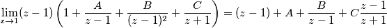 \lim_{z\to 1} (z-1) \left( 1+\frac{A}{z-1}+\frac{B}{(z-1)^2}+\frac{C}{z+1} \right)}=(z-1)+A+\frac{B}{z-1}+C\frac{z-1}{z+1}