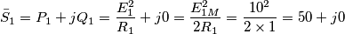 \bar{S}_{1}=P_{1}+jQ_{1}=\frac{E_{1}^{2}}{R_{1}}+j0=\frac{E_{1M}^{2}}{2R_{1}}=\frac{10^{2}}{2\times 1}=50+j0\,