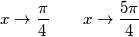 x \rightarrow \frac{\pi}{4} \qquad x \rightarrow \frac{5 \pi}{4}