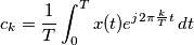 c_k=\frac{1}{T}\int_{0}^{T} x(t)e^{j2\pi \frac{k}{T} t}\, dt