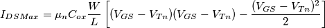 I_{DSMax}=\mu _{n}C_{ox}\frac{W}{L}\left[ (V_{GS}-V_{Tn})(V_{GS}-V_{Tn})-\frac{(V_{GS}-V_{Tn})^{2}}{2} \right]