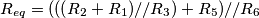 R_{eq}=(((R_2+R_1)//R_3)+R_5)//R_6