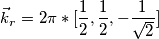 \vec k_r = 2\pi *[ \frac {1}{2} , \frac {1}{2}, - \frac{1}{\sqrt{2}}]
