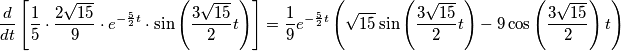 \frac{d}{dt} \left[\frac{1}{5} \cdot  \frac {2 \sqrt{15}} { 9 } \cdot e^{-\frac{5}{2} t} \cdot \sin\left( \frac{3 \sqrt{15}}{2}t \right)\right] = \frac{1}{9} e^{-\frac{5}{2}t} \left( \sqrt{15}\sin\left(  \frac{3 \sqrt{15} }{2}  t    \right) - 9 \cos \left(   \frac{3 \sqrt{15} }{2}  \right)   t    \right)
