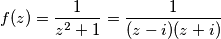 f(z) = \frac{1}{z^2 + 1} =\frac{1}{(z-i)(z+i)}