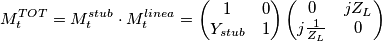 M_t ^{TOT} = M_{t}^{stub}\cdot M_{t}^{linea} =\begin{pmatrix}
1 & 0\\ 
Y_{stub} &  1
\end{pmatrix}
\begin{pmatrix}
0 & j Z_L\\ 
j \frac{1}{Z_L} &  0
\end{pmatrix}