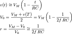 \begin{align}
  & v(t)\cong V_{M}\left( 1-\frac{t}{RC} \right) \\ 
 & V_{0}=\frac{V_{M}+v(T)}{2}=V_{M}\left( 1-\frac{1}{2f\,RC} \right) \\ 
 & r=\frac{V_{M}-V_{0}}{V_{0}}\cong \frac{1}{2f\,RC} \\ 
\end{align}