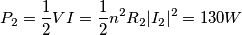 P_{2}=\frac{1}{2}VI= \frac{1}{2}n^{2}R_{2}|I_{2}|^{2}= 130W