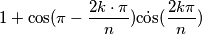 1+\cos (\pi -\frac{2k\cdot \pi }{n}) \dot \cos (\frac{2k\pi}{n}) 1+\cos (\pi -\frac{2k\cdot \pi }{n}) \dot \cos (\frac{2k\pi}{n})