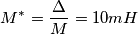 M^*=\frac{\Delta}{M}=10mH
