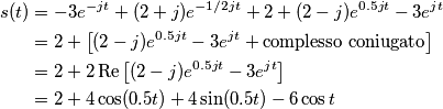 \begin{align}
s(t) &= -3 e^{-jt} +(2+j) e^{-1/2jt}+2+(2-j) e^{0.5jt}-3 e^{jt} \\
&= 2+\left[(2-j) e^{0.5jt}-3 e^{jt} + \text{complesso coniugato}\right] \\
& = 2+2\,\text{Re}\left[(2-j) e^{0.5jt}-3 e^{jt}\right] \\
&= 2+4\cos(0.5t)+4\sin(0.5t)-6\cos t
\end{align}