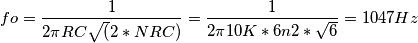 fo &= \frac{1}{2\pi RC\sqrt(2*NRC)} = \frac{1}{2\pi 10K*6n2 * \sqrt6} = 1047Hz fo &= \frac{1}{2\pi RC\sqrt(2*NRC)} = \frac{1}{2\pi 10K*6n2 * \sqrt6} = 1047Hz