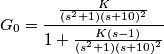G_0 = \frac{\frac{K}{(s^{2}+1)(s+10)^{2}}}{1+\frac{K(s-1)}{(s^{2}+1)(s+10)^{2}}}