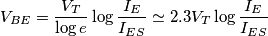 V_{BE}=\frac{V_{T}}{\log{e}}\log{\frac{I_E}{I_{ES}}} \simeq 2.3V_{T}\log{\frac{I_E}{I_{ES}}}