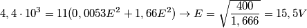 4,4\cdot 10^3=11(0,0053E^2+1,66E^2)\rightarrow E=\sqrt{\frac{400}{1,666}}=15,5V